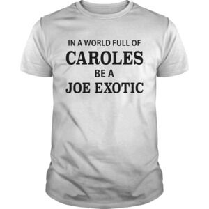 In A World Full Of Caroles Be A Joe Exotic Shirt